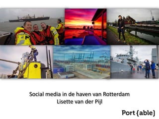 Social media in de haven van Rotterdam
Lisette van der Pijl
 