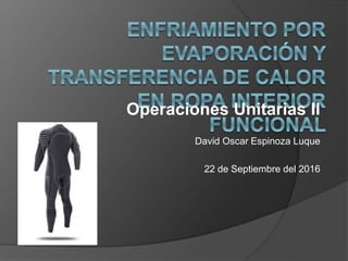 Operaciones Unitarias II
David Oscar Espinoza Luque
22 de Septiembre del 2016
 