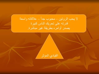 ‫الروتين‬ ‫يحب‬ ‫ال‬
–
‫جدا‬ ‫محبوب‬
–
‫واسعة‬ ‫عالقاته‬
‫كبيرة‬ ‫الناس‬ ‫تحريك‬ ‫على‬ ‫قدرته‬
‫مباشرة‬ ‫غير‬ ‫بطريقة‬ ‫أوامره‬ ‫يصدر‬
.
‫المؤثر‬ ‫القيادي‬
 