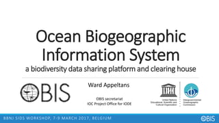 Ocean Biogeographic
Information System
a biodiversity data sharing platform and clearing house
BBNJ SIDS WORKSHOP, 7-9 MARCH 2017, BELGIUM
Ward Appeltans
OBIS secretariat
IOC Project Office for IODE
 