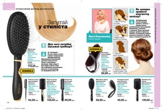 ?
?
218 219
Аксесуар
для укладки
волосся
Матеріали:
нейлон,
поліестер,
синтетична
гума;
Довжина:
47 (+/- 2 см) см.
1299598
140,00 грн
89,99 грн
Масажна щітка
для волосся
Матеріали:
АБС-пластик,
синтетична
гума,
нейлон.
Розміри:
24,5 х 7 х 3,5 см.
61756
150,00 грн
89,99 грн
Прямокутна
щітка
для волосся
Матеріали:
АБС-пластик,
синтетична
гума, нейлон.
Розміри:
25,5 х 8,5 х 4 см.
60863
200,00 грн
139,00 грн
Складна щітка
для волосся
з люстерком
Матеріал:
АБС-пластик,
нейлон,
синтетична гума,
скло; Розміри:
8,8 x 5,5 x 2,3 см.
61760
80,00 грн
49,99 грн
Скелетна
щітка для
волосся
Матеріали:
АБС-пластик,
нейлон.
Розміри:
24 х 5 х 4 см.
61757
140,00 грн
89,99 грн
Кругла щітка
для укладки
волосся
Матеріали:
АБС-пластик,
синтетична
гума, нейлон,
натуральний ворс
(кабан); Розміри:
22,5х7х7 см
17881
250,00 грн
159,00 грн
Щітка для
волосся
Матеріали:
АБС-пластик,
залізо,
синтетична
резина;
Розміри: 24х7 см.
24332
250,00 грн
179,00 грн
Пласка щітка
для укладки
волосся
Матеріал:
АБС-пластик,
нейлон.
Розміри:
22,5 x 2,5 x 2 см.
17554
100,00 грн
64,99 грн
Для чого потрібні
масажні гребінці?
Як швидко
зробити
елегантну
зачіску?
Активний
масаж шкіри голови
сприяє покращенню
вигляду волосся.
Найкращими масажними
щітками вважаються
щітки з металевою
щетиною. Крім користі
для шкіри голови, вони
ще й дбайливо розплутують
волосся та розчісують,
не травмуючи його.
Найкращий
спосіб швидко
зробити зачіску —
скористатися
спеціальними аксесуарами.
Наприклад, стрічкою
з валиком. Вона дозволяє
швидко зробити ефектну
зачіску та візуально надати
волоссю пишності. Її дуже
просто використовувати:
1. Одягни пов’язку
на голову.
2. Відділи пасмо
волосся на потилиці.
3. Обмотай
валик пасмами.
4. Закрути всі нижні
пасма на валик і твій
новий образ готовий!
ПРОФЕСІЙНИЙДОГЛЯДДЛЯВОЛОССЯ
ПРОФЕСІЙНИЙ ДОГЛЯД ДЛЯ ВОЛОССЯ
НОВИНКА
НОВИНКА
Запитай
у стиліста
Леся Рассказова,
стиліст-перукар
”
”
”
”
201912_EE_11_0120.indd All Pages 22/05/2019 11:17
 