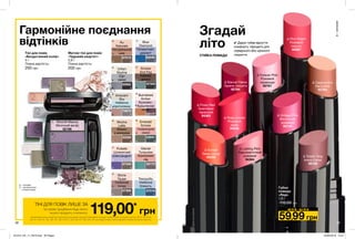 ∆
∆
∆
∆
∆ ∆
∆
∆
∆
∆
∆
∆
∆
∆
∆
∆
∆
∆
∆∆
∆
O
O
∆
O
∆
38 39
СТІЙКА ПОМАДА
✔ Дарує губам відчуття
комфорту, підходить для
середнього або щільного
покриття.
∆ Frisky Red
Грайливий
червоний
94363
∆ Cappuccino
Капучино
92763
∆ Eternal Flame
Гаряче полум’я
92764
∆ Forever Pink
Рожевий
назавжди
92761
∆ Lasting Pink
Харизматичний
рожевий
94364
∆ Rose Creme
Рожевий
крем
94838
∆ Pink Peach
Рожевий
персик
94587
∆ Totally Twig
Ікона стилю
95109
∆ Vintage Pink
Вінтажний
рожевий
95142
Згадай
літо
∆ Sunset
Захід сонця
95059
∆-сатинові
Матові тіні для повік
«Чудовий квартет»
5,9 г
Повна вартість:
200 грн
Тіні для повік
«Бездоганний колір»
5 г
Повна вартість:
200 грн
Au
Naturale
Натуральний
шик
Mocha
Latte
Мокко
з молоком
Smoke
And Fog
Кавова
димка
50260
Blue
Diamond
Блакитний
діамант
Moonlit Mauve
Місячний вечір
52198
67015
∆ - глянцеві
O - перламутрові
* - з блискітками
Urban
Skyline
Сірі
смокі
Pulsate
Шляхетний
олександрит
62046
Burnished
Amber
Бузково-
бурштинові
смокі
Glacial
Turquoise
Бірюзовий
лід
Innocent
Sky
Небесна
прогулянка
50962
Губна
помада
«Леді»
1,8 г
110,00 грн
Tranquility
Небесна
блакить
67345
59,99 грн
Ш О К - Ц І Н А
Emerald
Smoke
Смарагдові
смокі
119,00*
грнНа виконання умов спеціальної пропозиції не впливають продукти благодійних програм, пробні зразки та продукти зі стор. 30-31, 38, 54-55,
120-121, 146-147, 152, 165, 167, 169, 216-217, 223, 240, 241, 242, 243, 244. Ці продукти також можна замовити окремо за повною вартістю.
70673
Stone
Taupe
Глибокий
топаз
ТІНІ ДЛЯ ПОВІК ЛИШЕ ЗА
*за умови придбання будь-якого
іншого продукту з каталогу.
52177
Гармонійне поєднання
відтінків
6701647308
67343
53041
52173
201912_EE_11_0016.indd All Pages 22/05/2019 15:21
 