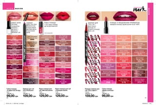 50 51
Помада-лайнер для
губ «Тату-ефект»
1,6 мл
200,00 грн
159,00грн
Lasting Impression
Хвилюючий ягідний
48455
Inked Rose
Вінтажний бордо
21919
Give Me Heat
Гарячий червоний
48259
Bright Side
Малиновий
гламур
48230
Stay Cool
Ліловий холод
48219
Make Me Up
Глибокий бордо
48284
Poppin Poppy
Соковитий рожевий
48733
Forever Mine
Фіолетовий назавжди
50591
Губна помада
«Вибух кольору»
3,6 г
150,00 грн
99,00грн
Рідка помада для
губ «Матова манія»
7 мл
160,00 грн
129,00грн
Рідка помада для губ
«Глянцева манія»
7 мл
160,00 грн
129,00грн
РІДКА ПОМАДА
1-ша* рідка помада,
що не розтікається
*Avon в бренді Mark.
Лайнер для губ
«Pro-Perfector»
1,2 г
155,00 грн
109,00грн
Rock On
Вогняна вечірка
59414
In The Moment
Рожеві миті
59256
Neutral Stance
Нейтральний
бежевий
58754
After Dark
Зіркова ніч
59416
Perked Up
Малинове
захоплення
59267
Full On
Нюд на максимум
59420
Cherry Topped
Солодка вишня
59429
Lips Concealed
Таємничий беж
60592
ЕФЕКТ WOW
ОБ’ЄМУ
Суперoб’єм
Колаген +
ретинол =
формула
об’ємних губ.
Губна помада
«З ефектом об’єму»
3,6 г
150,00 грн
99,00грн
Reddy To Go
Насичений червоний
97847
Rebel Red
Вогняний червоний
97846
Rose Kisses
Рожева ніжність
97898
Puckered Pink
Чайна троянда
97845
Uptown Pink
Вишуканий рожевий
97899
Cocoa Kisses
Гаряче какао
97842
Cantaloupe
Диня
97841
Divine Wine
Розкішний винний
97843
Mad For Mauve
Лілова орхідея
97844
Berry Cute
Винна ягідка
97839
ЛАЙНЕР
ДЛЯ ГУБ PRO-
PERFECTOR
• водостійкий
матовий фініш
• насичений
колір
ПОМАДА ІЗ ВБУДОВАНИМ ПРАЙМЕРОМ,
передача кольору одним рухом на всі 100%
МАКІЯЖ
МАКІЯЖ
#НАВАЖСЯ ВРАЖАТИ
Pinking About You
Рожевий бабл
64669
Head Turner
Вибух червоного
65037
Irresistible
Перчинка
65317
Whipped Latte
Повітряний латте
65925
Mystique
Містичний бордовий
69005
Kissy Face
Вишневий поцілунок
68857
Nudeitude
Крем-карамель
82628
Mauve Over
Мегаліловий
38995
Blushing
Соромливо-рожевий
39013
Skyline Nude
Пудровий нюд
44186
Chic Feelings
Ліловий нюд
44035
Vintage Smoke
Сливовий нюд
44910
Nude Vibes
Кораловий нюд
44955
Rosy Flush
Ягідний нюд
44956
Naked Crush
Теракотовий нюд
45153
Love Bite
Зухвалий поцілунок
39015
Pouty
Шоколадний мус
71404
It Girl
Я в тренді
39321
МАРКЕР ДЛЯ
ГУБ 2-В-1
Для чіткого
контуру та
стійкого кольору
Твоїх губ.
First crush
Кохання кольору
мокко
23206
Falling for You
Закохані в нюд
23171
Bright Nectar
Теплий корал
68265
Rapid Rose
Рожева одержимість
68827
Bare Impact
Темний нюд
68098
Pink Punch
Безкомпромісний
рожевий
29297
Heartbreaker
Бордовий сейшн
27769
Berry Bold
Ягідна бунтарка
27724
Street Style
У ритмі вулиці
27335
Rosy Outlook
Рожева загроза
27175
Get Cheeky
Зухвалий нюдовий
26927
Wink of Pink
Рожева поп-діва
26941
Nude Attitude
Класичний нюдовий
26873
Peony Pop
Рожева півонія
68400
Starburst Pink
Плюшевий рожевий
68848
Luv U
Пурпуровий біт
27826
Sugar Rush
Рожевий краш
28728
Blushing Beauty
Драйвовий рожевий
27245
Extreme Mauve
Ліловий вибух
27714
Pucker up
Чуттєвий ліловий
23415
Sweetheart
Рожева валентинка
23207
201912_EE_11_0023.indd All Pages 23/05/2019 11:00
 