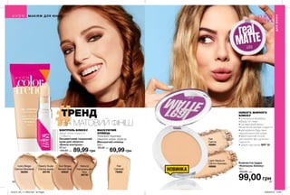 КОНТРОЛЬ БЛИСКУ
Дарує легке покриття
і стійкість.
МАСКУЮЧИЙ
ОЛІВЕЦЬ
Локально приховує
недоліки шкіри, корегує.
66 67
НОВИНКА
ДЛЯЮНИХ
МАКІЯЖ ДЛЯ ЮНИХ
Компактна пудра
«Контроль блиску»
10 г
150,00 грн
99,00 грн
НІЯКОГО ЖИРНОГО
БЛИСКУ
• спеціальна формула,
вбирає піт і жир
• оксамитовий фініш і
бездоганне матове покриття
• маскування будь-яких
недосконалостей шкіри
• двосторонній спонж
для легкого або щільного
покриття
• захист від сонця SPF 10
Fair
Світла
49984
Light Medium
Світло-бежева
49989
Маскуючий олівець
3,6 г
90,00 грн
69,99 грн
Оксамитовий тональний
крем для обличчя
«Блиск-контроль»
30 мл
120,00 грн 89,99 грн
Fair
Світлий
79992
Natural
Натуральний
беж
39730
Sun Beige
Теплий беж
40822
Nearly Nude
Світла вуаль
39746
Ivory Beige
Світло-бежевий
38392
ТРЕНД
НА МАТОВИЙ ФІНІШ
201912_EE_11_0030.indd All Pages 22/05/2019 14:08
 