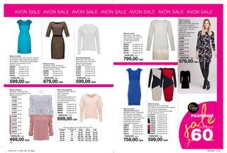 AVON SALE AVON SALE AVON SALE AVON SALE AVON SALE AVON SALE AVON SALE
Жіноча сукня
Матеріали: 97% поліестер,
3% еластан (основний); 80% нейлон,
20% еластан (підкладка);
Довжина (по спинці) для розміру
44-46: близько 95 см.
73471	 Розмір 40-42
73513	 Розмір 44-46
73514	 Розмір 48-50
73516	 Розмір 52-54
73538	 Розмір 56-58
03891	 Розмір 40-42
03892	 Розмір 44-46
03894	 Розмір 48-50
03950	 Розмір 52-54
03967	 Розмір 56-58
1300,00 грн
599,00 грн
Жіноча сукня
(двостороння)
Матеріали: 95% поліестер,
5% еластан (сторона
з принтом); 100% віскоза
(однотонна сторона).
трикотаж
Довжина переду для
розміру 44-46:
близько 85,5 см.
14908	
Розмір 40-42
15087	
розмір 44-46
15112	
Розмір 48-50
15571	
Розмір 56-58
15573	
Розмір 52-54
1000,00 грн
579,00 грн
жіночий джемпер
Матеріали: 45% віскоза,
40% поліестер, 15% акрил.
Довжина для розміру
44-46: близько 62 см.
41486	 Розмір 40-42
41487	 Розмір 44-46
41513	 Розмір 48-50
41561	 Розмір 52-54
41814	 Размер 56-58
1200,00 грн
599,00 грн
Жіноча блузка
Матеріал: 100% віскоза;
Довжина для розміру 44-46:
близько 54,5 см.
29134	
Розмір 40-42
31190	
Розмір 44-46
33684	
Розмір 48-50
35287	
Розмір 52-54
35531	
Розмір 56-58
24960	
Розмір 40-42
27551	
Розмір 44-46
28014	
Розмір 48-50
28730	
Розмір 52-54
28810	
Розмір 56-58
1000,00 грн
499,00 грн
Жіноча сукня
«Вишуканий силует»
Матеріали: 99% поліестер,
1% еластан (основний);
95% нейлон, 5% еластан
(мереживо); 100% поліестер
(підкладка верху); 96%
поліестер, 4% еластан
(підкладка спідниці).
29859	 Розмір 40-42
29877	 Розмір 44-46
30005	 Розмір 48-50
30131	 Розмір 52-54
30613	 Розмір 56-58
1500,00 грн
759,00 грн
174
saleРОЗУМНИЙ
60до %
ЗНИЖКИ
ВСТИГНИ
КУПИТИ
ЗАПАС ТОВАРУ
ОБМЕЖЕНИЙ
Жіноча сукня
Матеріали: 73% акрил,
24% нейлон, 3% еластан;
Довжина для розміру
44-46: близько 85 см
(по спинці).
62272	 Розмір 40-42
62537	 Розмір 44-46
62797	 Розмір 48-50
62803	 Розмір 52-54
63150	 Розмір 56-58
1400,00 грн
799,00 грн
Жіноча сукня
Матеріали: 97% поліестер, 3% еластан
(основний); 100% поліестер (вставка);
84% нейлон, 16% еластан (підкладка);
Довжина для розміру 44-46:
близько 94 см.
65099	 Розмір 40-42
65218	 Розмір 44-46
65291	 Розмір 48-50
65642	 Розмір 52-54
65643	 Розмір 56-58
1200,00 грн
599,00 грн
Жіноча сукня
Матеріал: 100% поліестер;
Довжина виробу для розміру
44-46: близько 109 см.
69298	 Розмір 40-42
69544	 Розмір 44-46
70170	 Розмір 56-58
1800,00 грн
679,00 грн
Жіночий джемпер
Матеріали: 50% віскоза,
28% поліестер,
22% нейлон;
Довжина від вищої точки
по плечах до нижнього
краю для розміру 44-46:
близько 63 см.
88424	 Розмір 40-42
88473	 Розмір 44-46
88969	 Розмір 48-50
89086	 Розмір 52-54
89204	 Розмір 56-58
1200,00 грн
699,00 грн
Таблиця розмірів жіночого одягу, для росту 164 см
Український
розмір
Європейський
розмір
Обхват
грудей
Обхват
стегон
Обхват
талії
40-42 S 80-84 86-90 63-65
44-46 M 88-92 94-98 69-74
48-50 L 96-102 102-108 79-84
52-54 XL 108-112 114-120 89-95
56-58 XXL 118-124 126-132 101-107
201912_EE_11_0091.indd All Pages 22/05/2019 13:40
 