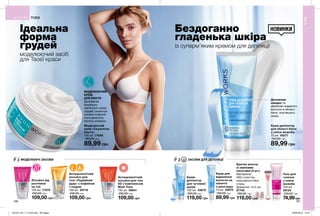 196 197
Ідеальна
форма
грудей
моделюючий засіб
для Твоєї краси
Бездоганно
гладенька шкіра
із суперм’яким кремом для депіляції
Допоможе
швидко та
дбайливо видалити
волосся в області
бікіні, пом’якшить
шкіру.
МОДЕЛЮЮЧІ ЗАСОБИ ЗАСОБИ ДЛЯ ДЕПІЛЯЦІЇ
Крем-депілятор
для області бікіні
з олією жожоба
75 мл 45217
150,00 грн
89,99 грн
Крем-
депілятор
для чутливої
шкіри
100 мл 43679
200,00 грн
119,00 грн
Антицелюлітний
лосьйон для тіла
5D з комплексом
Multi Tone
150 мл 06841
200,00 грн
109,00 грн
Антицелюлітний
лосьйон для
тіла «Подвійний
удар» з кофеїном
і глодом
150 мл 55718
200,00 грн
109,00 грн
Лосьйон від
розтяжок
на тілі
150 мл 71074
200,00 грн
109,00 грн
Моделюючий
крем «Скульптор
бюста»
150 мл 71048
180,00 грн
89,99 грн
МОДЕЛЮЮЧИЙ
КРЕМ
ДЛЯ БЮСТА
Допомогає
візуально
підтягнути шкіру
грудей, скорочує
ознаки старіння
зони декольте,
містить вітаміни.
ТІЛО
ТІЛО
Крем для
видалення
волосся на
обличчі
з алое вера
15 мл 42672
140,00 грн
89,99 грн
Гель для
гоління
з олією
жожоба
150 мл
39124
120,00 грн
74,99грн
Бритва жіноча
зі змінними
касетами (3 шт.)
Матеріали:
АБС-пластик,
корозійностійка
сталь;
Довжина: 14,5 см.
57749
180,00 грн
119,00 грн
НОВИНКИ
201912_EE_11_0104.indd All Pages 22/05/2019 13:41
 