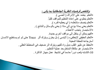 ‫يأتي‬ ‫بما‬ ‫الجشطلتية‬ ‫النظرية‬ ‫فرضيات‬ ‫وتتلخص‬
:
•
‫اإليراك‬ ‫مد‬ ‫مد‬ ‫يع‬ ‫عدم‬ ‫ال‬
(
‫مي‬ ‫ال‬
.)
•
ً‫ا‬‫مدي‬ ‫لدمواقت‬ ‫نظيم‬ ‫ال‬ ‫إمايت‬ ‫مد‬ ‫ينطوي‬ ‫عدم‬ ‫ال‬
.
•
‫عدمه‬ ‫مان‬ ‫ت‬ ‫ين‬ ‫عدم‬ ‫ال‬
(
‫قدره‬ ‫يعطيه‬ ‫أي‬
.)
•
‫ماذا‬ ‫إل‬ ‫يؤيي‬ ‫بماذا‬ ‫يعني‬ ‫عدم‬ ‫ال‬
(
‫افج‬ ‫والن‬ ‫بالووافب‬ ‫يعني‬
. )
•
‫اوخطاء‬ ‫منب‬ ‫ي‬ ‫ار‬ ‫ب‬ ‫االو‬
.
•
‫جديدت‬ ‫أخرى‬ ‫مواقت‬ ‫إل‬ ‫قب‬ ‫ين‬ ‫أن‬ ‫يمد‬ ‫م‬ ‫الف‬
.
•
‫ء‬ ‫الينطف‬ ‫قيقي‬ ‫ال‬ ‫عدم‬ ‫ال‬
(
‫الينم‬
)
‫أثر‬ ‫رك‬ ‫وي‬ ‫ان‬ ‫ي‬ ‫بب‬
Trace
‫االنمنان‬ ‫طيع‬ ‫يمن‬ ‫لنم‬ ‫لنو‬
‫المعينة‬ ‫ظة‬ ‫لد‬ ‫رجامه‬ ‫أو‬
.
•
‫العقدي‬ ‫طط‬ ‫الم‬ ‫في‬ ‫ضعيت‬ ‫اثر‬ ‫رك‬ ‫وي‬ ‫م‬ ‫لدف‬ ‫واه‬ ‫بديب‬ ‫القدب‬ ‫ر‬ ‫ظ‬ ‫م‬ ‫فظ‬ ‫ال‬
.
•
‫نظيم‬ ‫ال‬ ‫ممدية‬ ‫بعد‬ ‫عدم‬ ‫الم‬ ‫مدافأت‬ ‫هو‬ ‫ار‬ ‫ب‬ ‫االو‬
.
10
-
‫الذامرت‬ ‫از‬ ‫ج‬ ‫ممب‬ ‫منشيط‬ ‫في‬ ً‫ا‬‫اوم‬ ً‫ا‬‫يور‬ ‫يدعب‬ ‫شابه‬ ‫ال‬
.
 