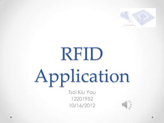 RFID
Application
   Tsoi Kiu Yau
    12201952
   10/16/2012
 