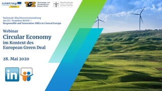 Nationale Abschlussveranstaltung
des EU-Projektes ROSIE –
Responsible and Innovative SMEs in Central Europe
Webinar
Circular Economy
im Kontext des
European Green Deal
28. Mai 2020
 