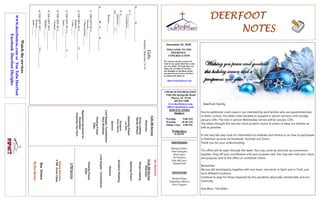DEERFOOTDEERFOOTDEERFOOTDEERFOOT
NOTESNOTESNOTESNOTES
December 20, 2020
WELCOME TO THE
DEERFOOT
CONGREGATION
We want to extend a warm wel-
come to any guests that have come
our way today. We hope that you
enjoy our worship. If you have
any thoughts or questions about
any part of our services, feel free
to contact the elders at:
elders@deerfootcoc.com
CHURCH INFORMATION
5348 Old Springville Road
Pinson, AL 35126
205-833-1400
www.deerfootcoc.com
office@deerfootcoc.com
SERVICE TIMES
Sundays:
Worship 9:00 AM
Worship 10:30 AM
Online Class 5:00 PM
Wednesdays:
6:30 PM
SHEPHERDS
Michael Dykes
John Gallagher
Rick Glass
Sol Godwin
Skip McCurry
Darnell Self
MINISTERS
Richard Harp
Johnathan Johnson
Alex Coggins
Gifts
Scripture:Ephesians2:4–10
G__________G____________:
1.J__________
2Corinthians___:___
2.G_________
Ephesians___:___
3.E___________L____
Romans___:___
G_________W__C______G_________
1.THEGIFTOFG_______________
Proverbs___:___
1Thessalonians___:___
2.THEGIFTOFG____________D_________
Matthew___:___
1John___:___
3.THEGIFTOFAL____________E_____.
James___:___
4.THEGIFTOFA_______________
1Samuel___:___
5.THEGIFTOFF_______________.
Matthew___:___
6.THEGIFTOFC____________TOJ___________.
Romans___:___
James___:___
NOSERVICE
10:30AMService
Welcome
SongsLeading
OpeningPrayer
ScriptureReading
Sermon
LordSupper/Contribution
ClosingPrayer
Elder
————————————————————
5PMService
OnlineServices
5PMZoomClass
BusDrivers
NoBusService
Watchtheservices
www.deerfootcoc.comorYouTubeDeerfoot
FacebookDeerfootDisciples
9:00AMService
Welcome
SongLeading
RandyWilson
OpeningPrayer
LesSelf
Scripture
EvanHarris
Sermon
LordSupper/Contribution
PaulWindham
ClosingPrayer
Elder
BaptismalGarmentsfor
December
CharlotteVanHorn
Deerfoot Family,
Due to additional covid cases in our membership and families who are quarantined due
to direct contact, the elders have decided to suspend in person services until Sunday,
January 10th. The next in person Wednesday service will be January 13th.
The elders thought this was the most prudent course of action to keep our families as
safe as possible.
In the next few days look for information to reiterate and remind us on how to participate
in Deerfoot services via Facebook, YouTube and Zoom.
Thank you for your understanding.
The office will be open through the week. You may come by and pick up communion
supplies, drop off your contribution and your purpose card. You may also mail your check
and purpose card to the office or contribute online.
Remember:
We are still worshipping together with one heart, one mind, in Spirit and in Truth, just
from different locations.
Continue to pray for those impacted by this pandemic physically, emotionally and eco-
nomically.
God Bless. The Elders
 