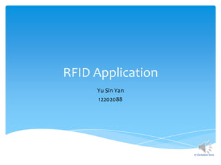 RFID Application
     Yu Sin Yan
     12202088




                   17 October 2012
 