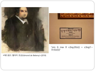 <에드몽드 벨아미 초상(Edmond de Belamy)>(2018)
“min G max D x [log (D(x))] + z [log(1 –
D (G(z)))]”
 
