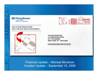 Join us at the Sheraton Hotel
only 1 mile from Grand Central Station!



                                          VALUED INVESTOR
                                          c/o SHERATON HOTEL
                                          811 7TH AVENUE
                                          NEW YORK, NY 10019-6002




                    Financial Update – Michael Monahan
                   Investor use onlyUpdate – September 10, 2008
      1   January 2003 PBI internal
 