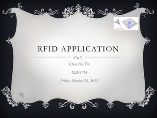 RFID APPLICATION
         Chan Ho Tin
          12203718
    Friday, October 26, 2012
 