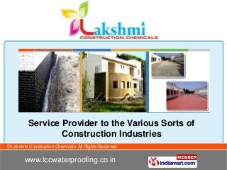 © Lakshmi Construction Chemicals. All Rights Reserved
www.lccwaterproofing.co.in
Service Provider to the Various Sorts of
Construction Industries
 