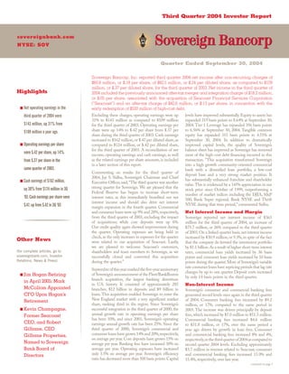 Third Quarter 2004 Investor Report


sovereignbank.com
NYSE: SOV


                                                                                    Quarter Ended September 30, 2004


                                        Sovereign Bancorp, Inc. reported third quarter 2004 net income after non-recurring charges of
                                        $60.8 million, or $.18 per share, of $82.5 million, or $.24 per diluted share, as compared to $109
                                        million, or $.37 per diluted share, for the third quarter of 2003. Net income in the third quarter of
Highlights                              2004 included the previously announced after-tax merger and integration charge of $18.2 million,
                                        or $.05 per share, associated with the acquisition of Seacoast Financial Services Corporation
                                        (“Seacoast”) and an after-tax charge of $42.6 million, or $.13 per share, in connection with the
  ■ Net operating earnings in the       early redemption of $500 million of high-cost debt.
                                        Excluding these charges, operating earnings were up        levels have improved substantially. Equity to assets has
    third quarter of 2004 were
                                        31% to $143 million as compared to $109 million            expanded 315 basis points to 8.64% at September 30,
    $143 million, up 31% from           for the third quarter of 2003. Operating earnings per      2004. Tier 1 Leverage has expanded 356 basis points
                                        share were up 14% to $.42 per share from $.37 per          to 6.56% at September 30, 2004. Tangible common
    $109 million a year ago.
                                        share during the third quarter of 2003. Cash earnings      equity has expanded 315 basis points to 4.51% at
                                        increased to $162 million, or $.47 per diluted share, as   September 30, 2004. In addition to dramatically
  ■ Operating earnings per share        compared to $124 million, or $.42 per diluted share,       improved capital levels, the quality of Sovereign’s
                                        for the third quarter of 2003. A reconciliation of net     balance sheet has improved as Sovereign has removed
    were $.42 per share, up 14%         income, operating earnings and cash earnings, as well      most of the high-cost debt financing incurred in this
                                        as the related earnings per share amounts, is included     transaction. “This acquisition transformed Sovereign
    from $.37 per share in the
                                        in a later section of this report.                         into a high growth community-oriented commercial
    same quarter of 2003.                                                                          bank with a diversified loan portfolio, a low-cost
                                        Commenting on results for the third quarter of
                                                                                                   deposit base and a very strong market position. It
                                        2004, Jay S. Sidhu, Sovereign’s Chairman and Chief
                                                                                                   has substantially enhanced franchise and shareholder
  ■ Cash earnings of $162 million,      Executive Officer, said, “The third quarter was another
                                                                                                   value. This is evidenced by a 145% appreciation in our
                                        strong quarter for Sovereign. We are pleased that the
    up 30% from $124 million in 3Q                                                                 stock price since October of 1999, outperforming a
                                        Federal Reserve has begun to increase short-term
                                                                                                   number of market indices including the DJIA, S&P
    ’03. Cash earnings per share were   interest rates, as this immediately benefited our net
                                                                                                   500, Bank Super regional, Bank NYSE and Thrift
                                        interest income and should also drive net interest
                                                                                                   NYSE during that time period,” commented Sidhu.
    $.47, up from $.42 in 3Q ’03        margin expansion in the fourth quarter. Commercial
                                        and consumer loans were up 9% and 28%, respectively,       Net Interest Income and Margin
                                        from the third quarter of 2003, excluding the impact       Sovereign reported net interest income of $363
                                        of acquisitions; while core deposits were up 6%.           million for the third quarter of 2004, an increase of
                                        Our credit quality again showed improvement during         $75.7 million, or 26% compared to the third quarter
                                        the quarter. Operating expenses are being held in          of 2003. On a linked-quarter basis, net interest income
                                        check, as the only increases in expenses for the quarter   increased by $30.9 million, or 9.3%, in spite of the fact
Other News                              were related to our acquisition of Seacoast. Lastly,       that the company de-levered the investment portfolio
                                        we are pleased to welcome Seacoast’s customers,            by $1.1 billion. As a result of higher short-term interest
(for complete articles, go to           shareholders and team members to Sovereign, as we          rates, commercial loan yields increased by 36 basis
sovereignbank.com, Investor             successfully closed and converted this acquisition         points and consumer loan yields increased by 10 basis
Relations, News & Press)                during the quarter.”                                       points during the quarter. Most of Sovereign’s variable
                                                                                                   rate consumer loans have repricing periods that lag rate
                                        September of this year marked the five-year anniversary
                                                                                                   changes by up to one quarter. Deposit costs increased
                                        of Sovereign’s announcement of the Fleet/BankBoston
  ■ Jim Hogan Retiring                                                                             by only 14 basis points in the third quarter.
                                        branch acquisition, the largest banking divestiture
    in April 2005; Mark
                                        in U.S. history. It consisted of approximately 285         Non-Interest Income
    McCollom Appointed                  branches, $12 billion in deposits and $9 billion in        Sovereign’s consumer and commercial banking fees
                                        loans. This acquisition enabled Sovereign to enter the
    CFO Upon Hogan’s                                                                               generated record levels once again in the third quarter
                                        New England market with a very significant market          of 2004. Consumer banking fees increased by $9.2
    Retirement
                                        share, ranking third in the region. Since Sovereign’s      million, or 17%, compared to the same period in
  ■ Kevin Champagne,                    successful integration in the third quarter of 2000, the   2003. The increase was driven principally by deposit
                                        annual growth rate in operating earnings per share         fees, which increased by $7.0 million to $51.3 million.
    Former Seacoast
                                        has been 10%, and since 2001, Sovereign’s operating        Commercial banking fees increased $4.6 million
    CEO, and Robert                     earnings annual growth rate has been 25%. Since the        to $31.8 million, or 17%, over the same period a
    Gilbane, CEO                        third quarter of 2000, Sovereign’s commercial and          year ago driven by growth in loan fees. Consumer
                                        consumer loans have grown 14% and 20%, respectively,       and commercial banking fees increased 8% and 4%,
    Gilbane Properties,
                                        on average per year. Core deposits have grown 15% on       respectively, in the third quarter of 2004 as compared to
    Named to Sovereign                  average per year. Banking fees have increased 30% on       second quarter 2004 levels. Excluding approximately
    Bank Board of                       average per year. Operating expenses have increased        $3.7 million in revenue related to Seacoast, consumer
                                        only 1.5% on average per year. Sovereign’s efficiency      and commercial banking fees increased 11.0% and
    Directors
                                        ratio has decreased more than 500 basis points. Capital    15.4%, respectively, over last year.
                                                                                                                                              continued on page 3
 
