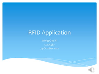 RFID Application
     Wong Chui Yi
       12205567
    23 October 2012
 