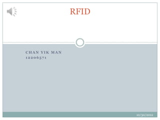 RFID



CHAN YIK MAN
12206571




                      10/30/2012
 