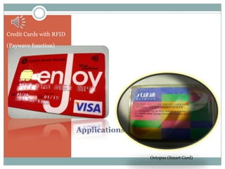 Credit Cards with RFID

(Paywave function)




                         Applications


                                        Octopus (Smart Card)
 