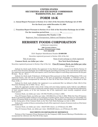 UNITED STATES
                     SECURITIES AND EXCHANGE COMMISSION
                            WASHINGTON, D.C. 20549

                                           FORM 10-K
   H Annual Report Pursuant to Section 13 or 15(d) of the Securities Exchange Act of 1934
                               For the ﬁscal year ended December 31, 2004
                                                       OR




                                                                                                                      2004 Annual Report to Stockholders
   h Transition Report Pursuant to Section 13 or 15(d) of the Securities Exchange Act of 1934
                     For the transition period from ______________ to ______________
                                        Commission File Number 1-183
                     Registrant, State of Incorporation, Address and Telephone Number


               HERSHEY FOODS CORPORATION
                                            (a Delaware corporation)
                                            100 Crystal A Drive
                                        Hershey, Pennsylvania 17033
                                               (717) 534-6799
                              I.R.S. Employer Identiﬁcation Number 23-0691590
                          Securities registered pursuant to Section 12(b) of the Act:
                 Title of each class:                           Name of each exchange on which registered:
     Common Stock, one dollar par value                                 New York Stock Exchange
Securities registered pursuant to Section 12(g) of the Act: Class B Common Stock, one dollar par value
                                                                                 (Title of class)
     Indicate by check mark whether the registrant (1) has ﬁled all reports required to be ﬁled by Section 13
or 15(d) of the Securities Exchange Act of 1934 during the preceding 12 months (or for such shorter period that
the registrant was required to ﬁle such reports), and (2) has been subject to such ﬁling requirements for the past
90 days. Yes H No h
     Indicate by check mark if disclosure of delinquent ﬁlers pursuant to Item 405 of Regulation S-K is not
contained herein, and will not be contained, to the best of registrant’s knowledge, in deﬁnitive proxy or
information statements incorporated by reference in Part III of this Form 10-K or any amendment to this
Form 10-K. h
     Indicate by check mark whether the registrant is an accelerated ﬁler (as deﬁned in Rule 12b-2 of the
Securities Exchange Act of 1934). Yes H No h
     State the aggregate market value of the voting and non-voting common equity held by non-afﬁliates
computed by reference to the price at which the common equity was last sold, or the average bid and asked price
of such common equity, as of the last business day of the registrant’s most recently completed second
ﬁscal quarter.
     Common Stock, one dollar par value—$7,788,775,836 as of July 2, 2004.
     Class B Common Stock, one dollar par value—$10,566,512 as of July 2, 2004. While the Class B Common
Stock is not listed for public trading on any exchange or market system, shares of that class are convertible into
shares of Common Stock at any time on a share-for-share basis. The market value indicated is calculated based
on the closing price of the Common Stock on the New York Stock Exchange on July 2, 2004.
     Indicate the number of shares outstanding of each of the registrant’s classes of common stock as of the latest
practicable date.
     Common Stock, one dollar par value—184,977,601 shares, as of February 22, 2005.
     Class B Common Stock, one dollar par value—60,836,826 shares, as of February 22, 2005.

                           DOCUMENTS INCORPORATED BY REFERENCE
     Portions of the Company’s Proxy Statement for the Company’s 2005 Annual Meeting of Stockholders are
incorporated by reference into Part III of this report.
 