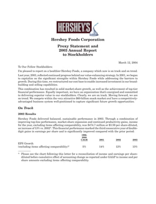 Hershey Foods Corporation
                                 Proxy Statement and
                                  2003 Annual Report
                                    to Stockholders

                                                                                    March 12, 2004
To Our Fellow Stockholders:
I’m pleased to report on a healthier Hershey Foods, a company which now is on track and on trend.
Last year, 2003, reﬂected continued progress behind our value-enhancing strategy. In 2001, we began
to capitalize on the signiﬁcant strengths within Hershey Foods while addressing the barriers to
growth. During this time, we restructured our cost base to enable increased investment in our brand-
building and selling capabilities.
This combination has resulted in solid market-share growth, as well as the achievement of top-tier
ﬁnancial performance. Equally important, we have an organization that’s energized and committed
to delivering superior value to our stockholders. Clearly, we are on track. Moving forward, we are
on trend. We compete within the very attractive $60-billion snack market and have a competitively-
advantaged business system well-positioned to capture signiﬁcant future growth opportunities.

On Track
2003 Results
Hershey Foods delivered balanced, sustainable performance in 2003. Through a combination of
improving top-line performance, market-share expansion and continued productivity gains, income
for the year, excluding items affecting comparability, was $474.7 million or $3.59 per share-diluted,
an increase of 13% vs. 2002*. This ﬁnancial performance marked the third consecutive year of double-
digit gains in earnings per share and is signiﬁcantly improved compared with the prior period:
                                                     1996-
                                                      2000
                                                     CAGR           2001          2002          2003
EPS Growth
(excluding items affecting comparability)*            5%            14%           12%           13%

* Please see the chart following this letter for a reconciliation of income and earnings per share-
  diluted before cumulative effect of accounting change as reported under GAAP to income and per
  share amounts excluding items affecting comparability.
 