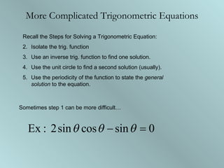 More Complicated Trigonometric Equations ,[object Object],[object Object],[object Object],[object Object],[object Object],Sometimes step 1 can be more difficult… 