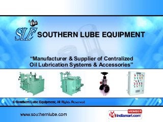 SOUTHERN LUBE EQUIPMENT 
“Manufacturer & Supplier of Centralized 
Oil Lubrication Systems & Accessories” 
 