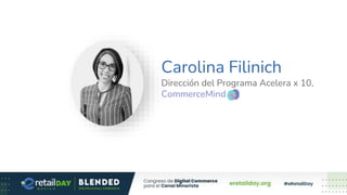 Carolina Filinich
Dirección del Programa Acelera x 10,
CommerceMind
 