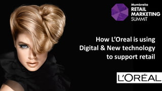 How	
  L’Oreal	
  is	
  using	
  
Digital	
  &	
  New	
  technology	
  
to	
  support	
  retail
 