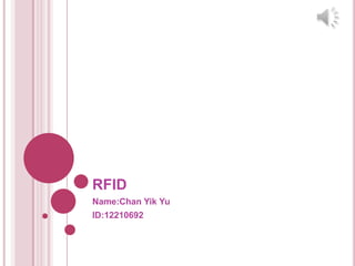 RFID
Name:Chan Yik Yu
ID:12210692
 