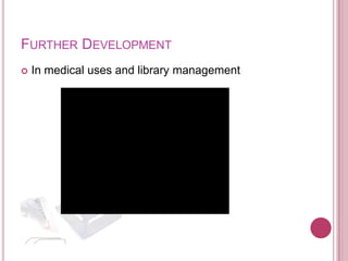 FURTHER DEVELOPMENT
   In medical uses and library management
 