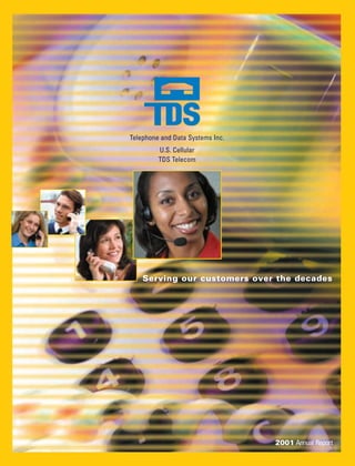 Telephone and Data Systems Inc.
         U.S. Cellular
         TDS Telecom




    Serving our customers over the decades




                                  2001 Annual Report
 