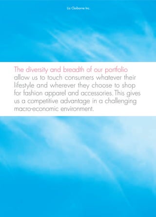 Liz Claiborne Inc.




The diversity and breadth of our portfolio
allow us to touch consumers whatever their
lifestyle and wherever they choose to shop
for fashion apparel and accessories.This gives
us a competitive advantage in a challenging
macro-economic environment.
 