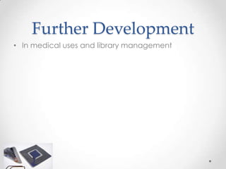 Further Development
• In medical uses and library management
 