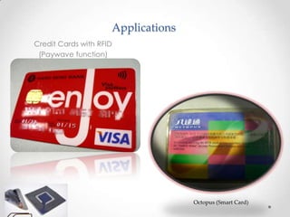 Applications
Credit Cards with RFID
 (Paywave function)




                                    Octopus (Smart Card)
 