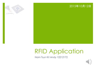 RFID Application
Nam Tsun Kit Andy 12212172
2015年10月12日
 