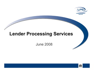 Lender Processing Services

          June 2008
 