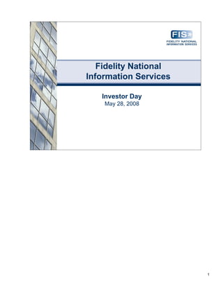 Fidelity National
Information Services

   Investor Day
    May 28, 2008




                       1
 