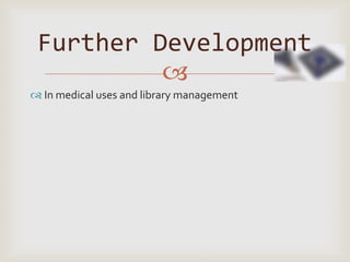 Further Development
          
 In medical uses and library management
 