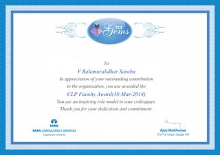 To
V Balamuralidhar Sarabu
In appreciation of your outstanding contribution
to the organisation, you are awarded the
CLP Faculty Award(18-Mar-2014)
You are an inspiring role model to your colleagues.
Thank you for your dedication and commitment.
 