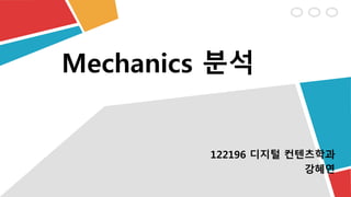 Mechanics 분석 
122196 디지털 컨텐츠학과 
강혜연 
 