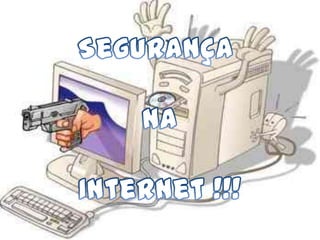 Segurança  Na Internet !!! 