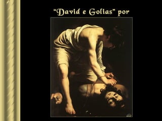 “David e Golias” por
    Caravaggio
 