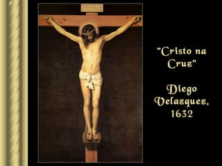 “Cristo na
  Cruz”

 Diego
Velazquez,
  1632
 