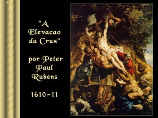 “A
Elevacao
da Cruz”

por Peter
  Paul
 Rubens

1610-11
 