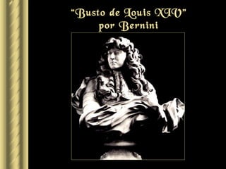 “Busto de Louis XIV”
     por Bernini
 