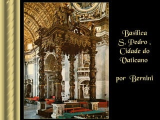 Basilica
S. Pedro ,
Cidade do
Vaticano

por Bernini
 