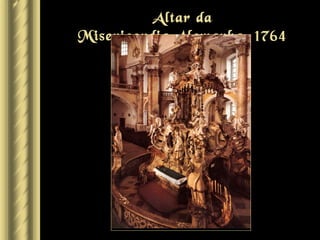 Altar da
Misericordia,Alemanha, 1764
 
