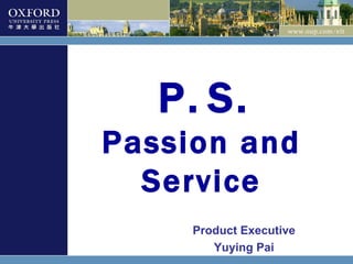 P.   S. Passion and Service Product Executive Yuying Pai 