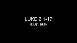 LUKE 2:1-17
JESUS’ BIRTH

 